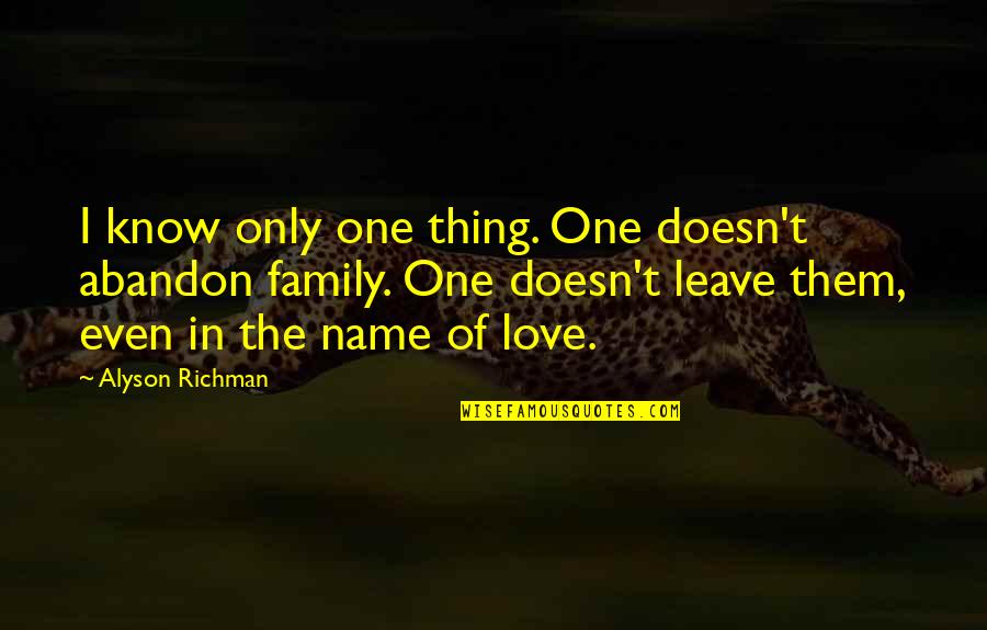 Love Doesn't Leave Quotes By Alyson Richman: I know only one thing. One doesn't abandon Love Doesn't Leave Quotes By Alyson Richman: I know only one thing. One doesn't abandon