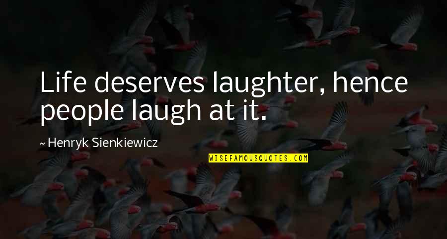Love Doesn't Leave Quotes By Henryk Sienkiewicz: Life deserves laughter, hence people laugh at it. Love Doesn't Leave Quotes By Henryk Sienkiewicz: Life deserves laughter, hence people laugh at it.