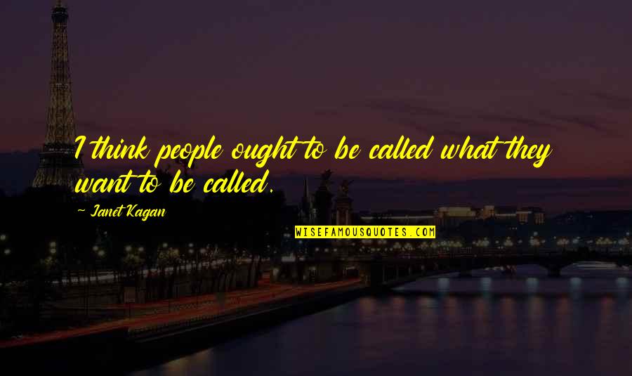 Love Doesn't Leave Quotes By Janet Kagan: I think people ought to be called what