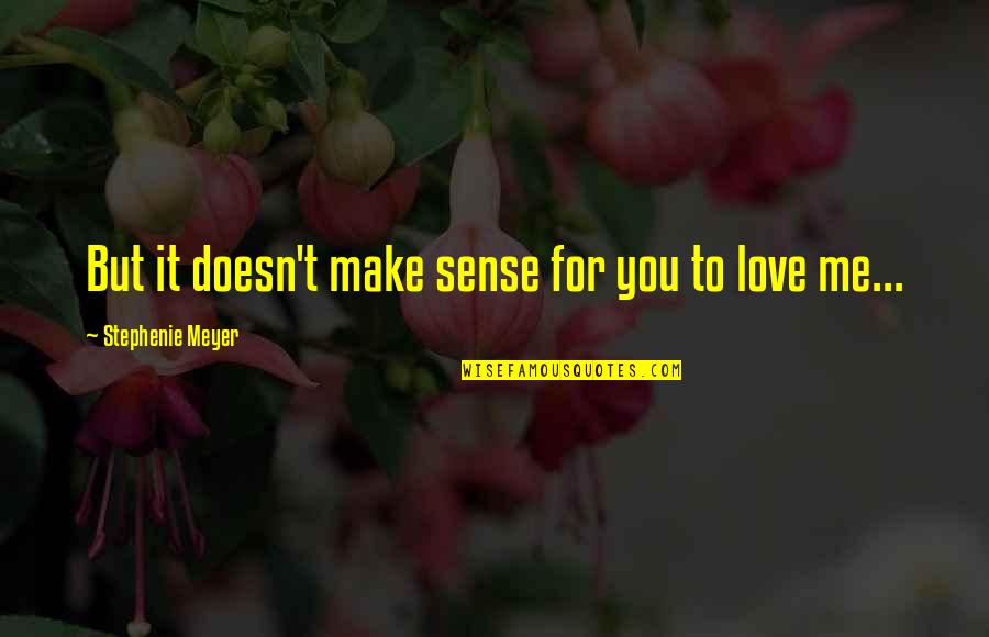 Love Doesn't Make Sense Quotes By Stephenie Meyer: But it doesn't make sense for you to