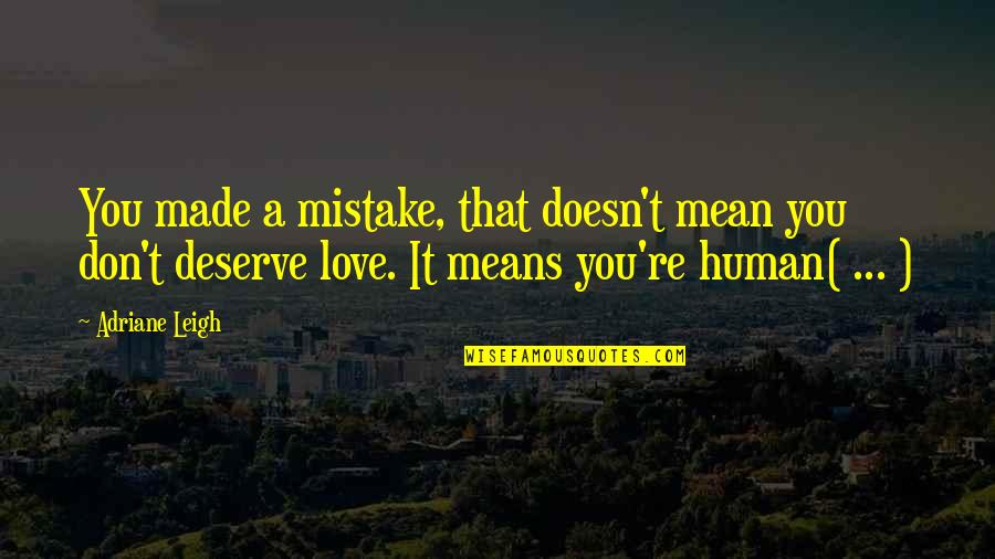 Love Doesn't Mean Quotes By Adriane Leigh: You made a mistake, that doesn't mean you
