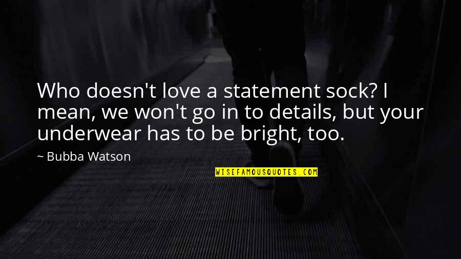 Love Doesn't Mean Quotes By Bubba Watson: Who doesn't love a statement sock? I mean,