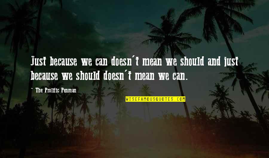 Love Doesn't Mean Quotes By The Prolific Penman: Just because we can doesn't mean we should