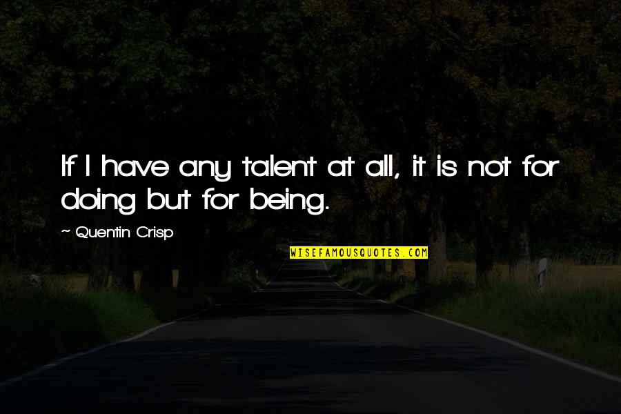 Love Doesnt Mean To Be Together Quotes By Quentin Crisp: If I have any talent at all, it Love Doesnt Mean To Be Together Quotes By Quentin Crisp: If I have any talent at all, it