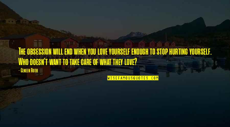 Love Doesn't Stop Quotes By Geneen Roth: The obsession will end when you love yourself