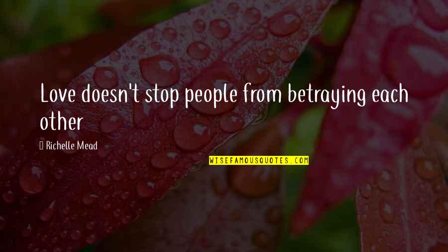 Love Doesn't Stop Quotes By Richelle Mead: Love doesn't stop people from betraying each other