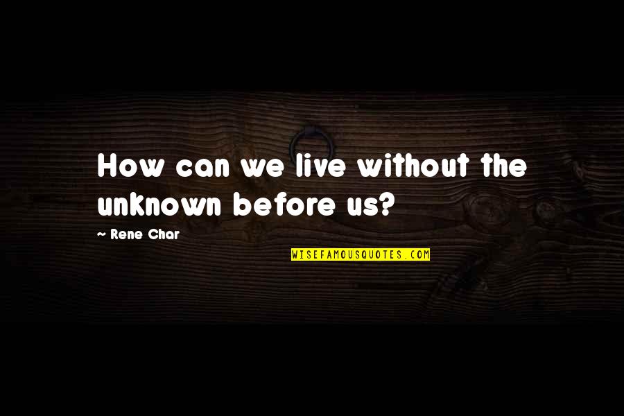 Love Don Cost A Thing Quotes By Rene Char: How can we live without the unknown before
