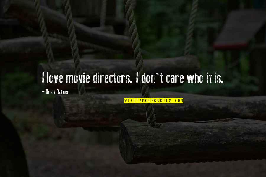 Love Don't Care Quotes By Brett Ratner: I love movie directors. I don't care who