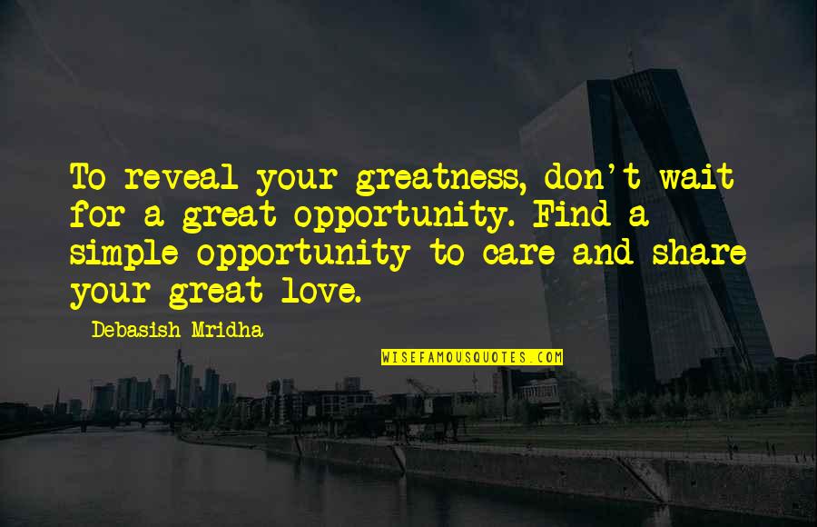 Love Don't Care Quotes By Debasish Mridha: To reveal your greatness, don't wait for a