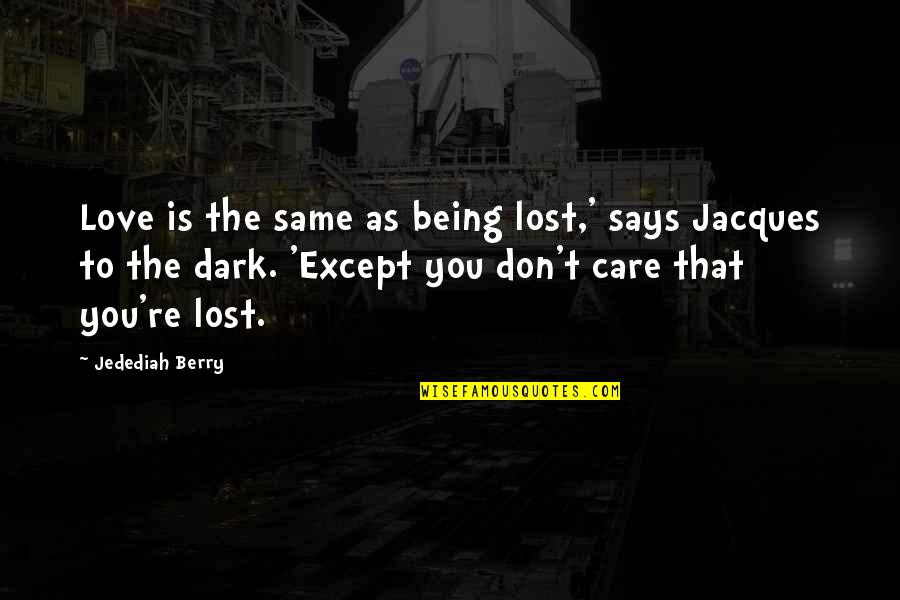Love Don't Care Quotes By Jedediah Berry: Love is the same as being lost,' says