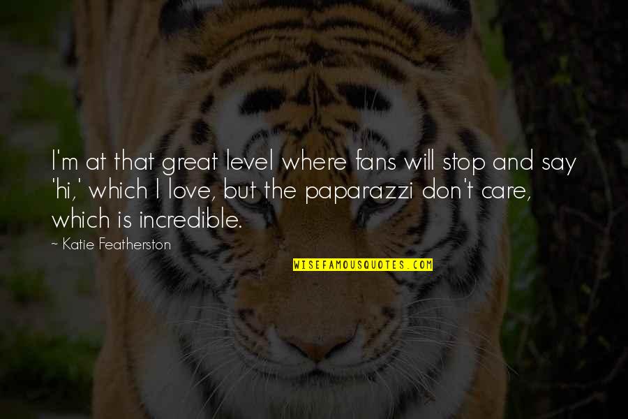 Love Don't Care Quotes By Katie Featherston: I'm at that great level where fans will