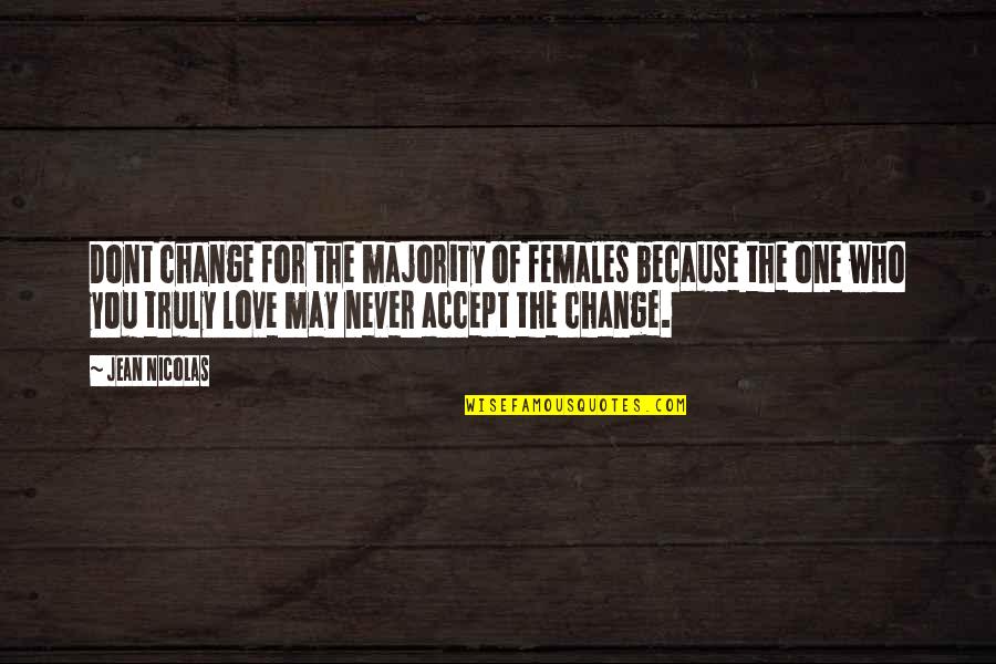 Love Dont Change Quotes By Jean Nicolas: Dont change for the majority of females because