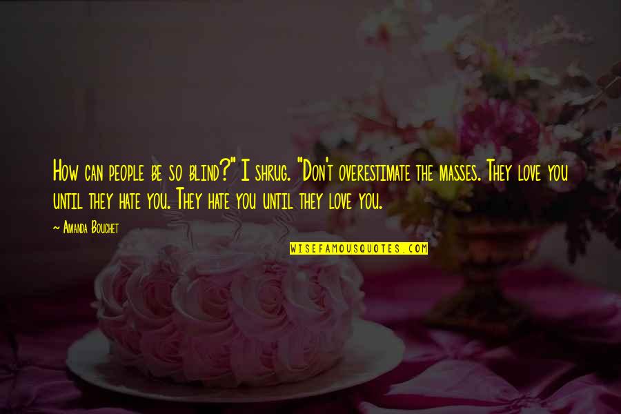 Love Don't Hate Quotes By Amanda Bouchet: How can people be so blind?" I shrug. Love Don't Hate Quotes By Amanda Bouchet: How can people be so blind?" I shrug.
