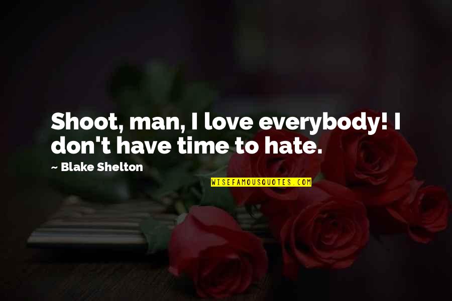 Love Don't Hate Quotes By Blake Shelton: Shoot, man, I love everybody! I don't have Love Don't Hate Quotes By Blake Shelton: Shoot, man, I love everybody! I don't have