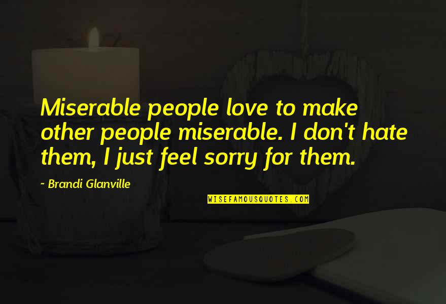 Love Don't Hate Quotes By Brandi Glanville: Miserable people love to make other people miserable. Love Don't Hate Quotes By Brandi Glanville: Miserable people love to make other people miserable.