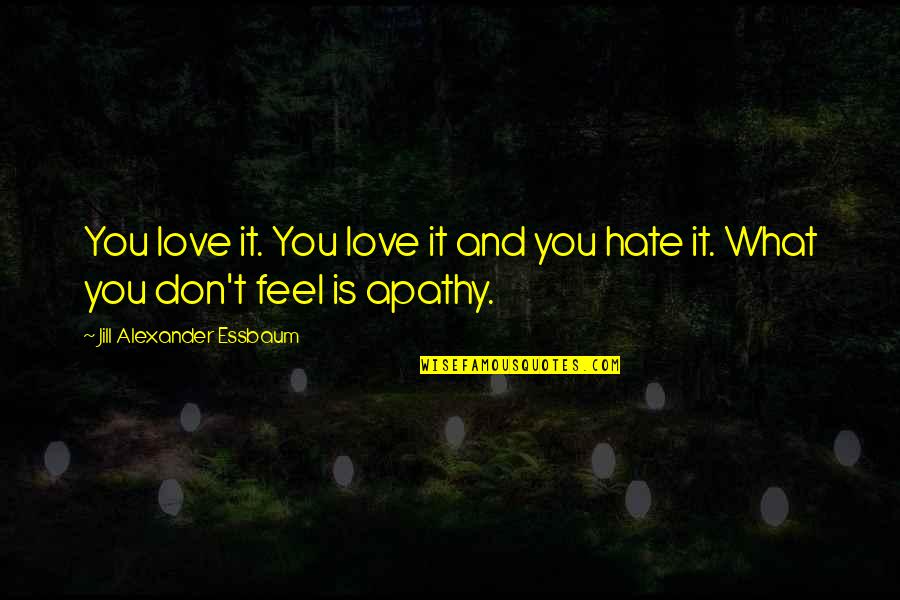 Love Don't Hate Quotes By Jill Alexander Essbaum: You love it. You love it and you Love Don't Hate Quotes By Jill Alexander Essbaum: You love it. You love it and you
