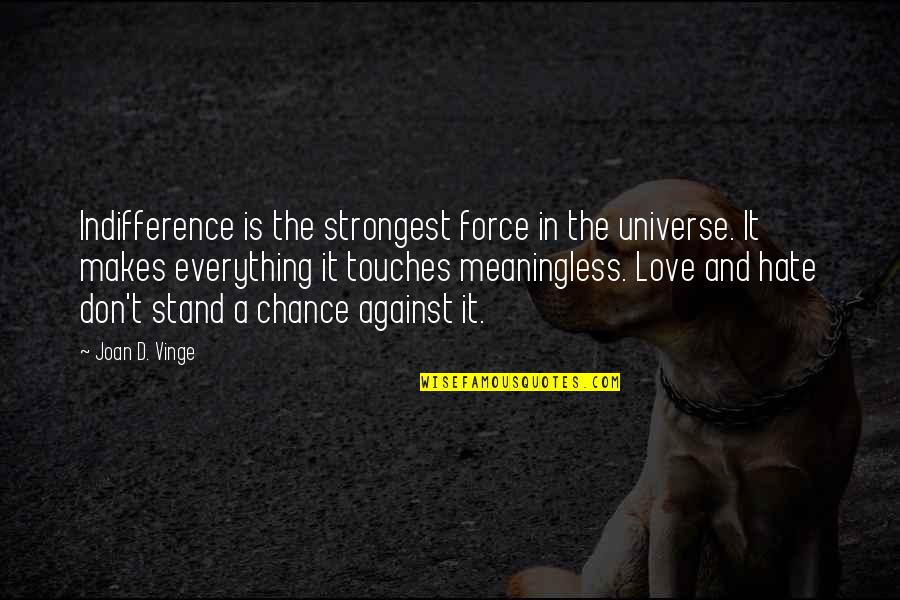 Love Don't Hate Quotes By Joan D. Vinge: Indifference is the strongest force in the universe. Love Don't Hate Quotes By Joan D. Vinge: Indifference is the strongest force in the universe.