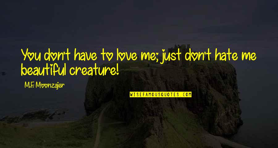 Love Don't Hate Quotes By M.F. Moonzajer: You don't have to love me; just don't Love Don't Hate Quotes By M.F. Moonzajer: You don't have to love me; just don't