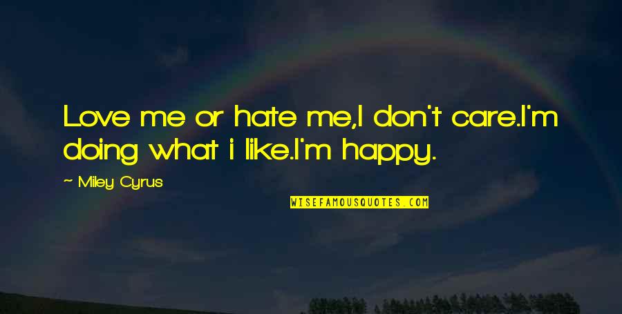 Love Don't Hate Quotes By Miley Cyrus: Love me or hate me,I don't care.I'm doing