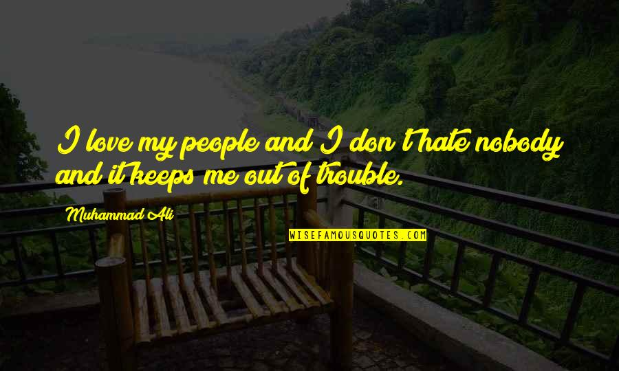 Love Don't Hate Quotes By Muhammad Ali: I love my people and I don't hate
