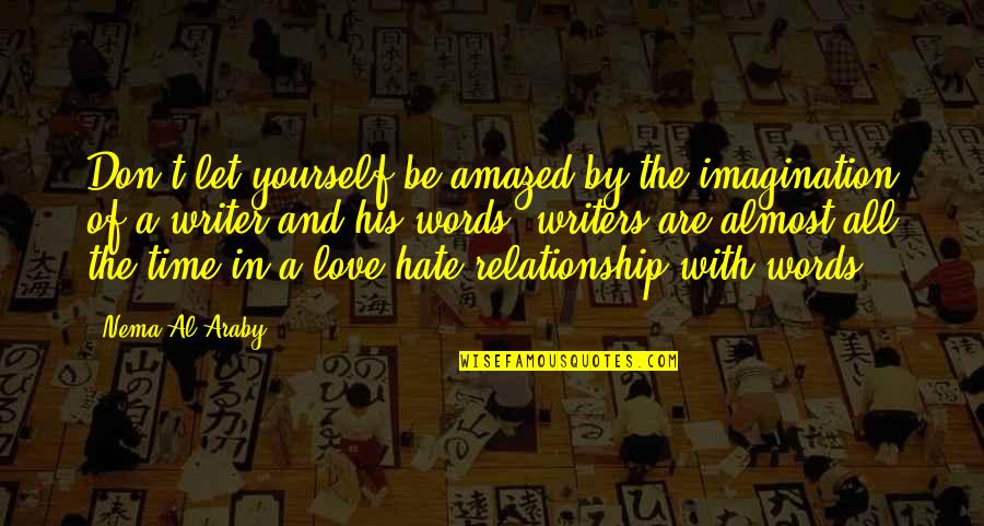 Love Don't Hate Quotes By Nema Al-Araby: Don't let yourself be amazed by the imagination Love Don't Hate Quotes By Nema Al-Araby: Don't let yourself be amazed by the imagination