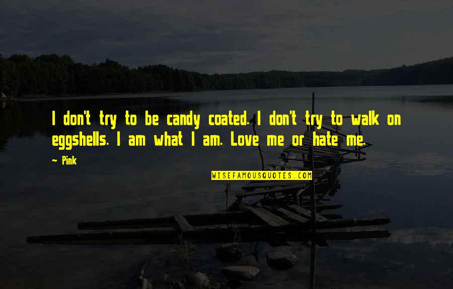 Love Don't Hate Quotes By Pink: I don't try to be candy coated. I Love Don't Hate Quotes By Pink: I don't try to be candy coated. I