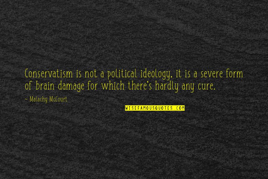 Love Dont Suppose To Hurt Quotes By Malachy McCourt: Conservatism is not a political ideology, it is