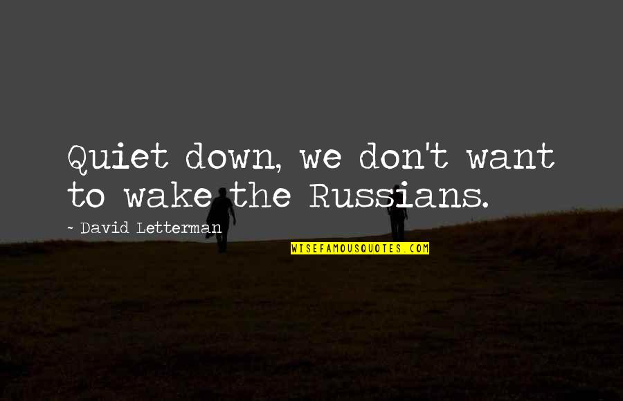 Love Dose Quotes By David Letterman: Quiet down, we don't want to wake the
