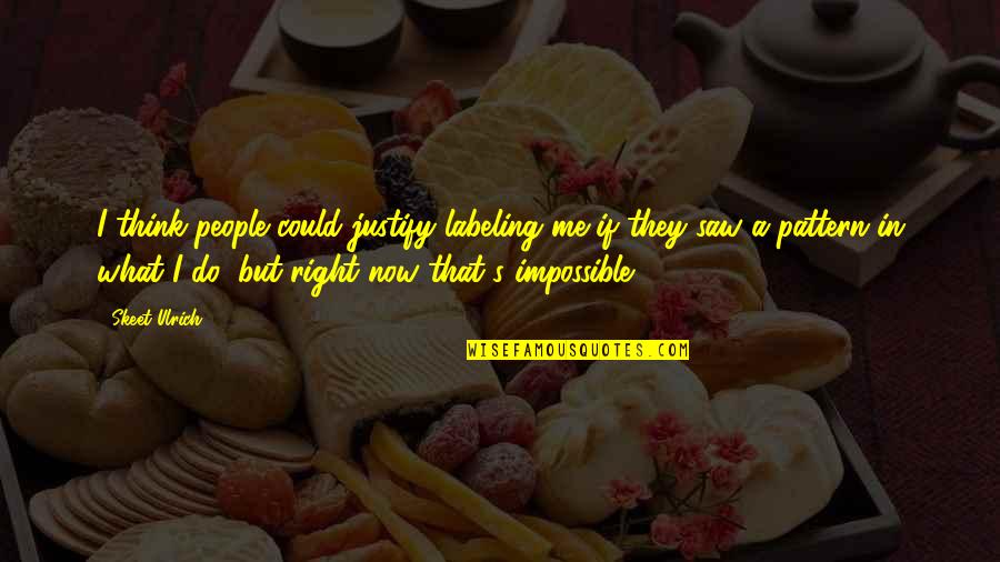 Love Dose Quotes By Skeet Ulrich: I think people could justify labeling me if