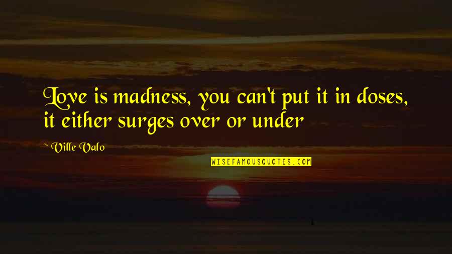 Love Dose Quotes By Ville Valo: Love is madness, you can't put it in