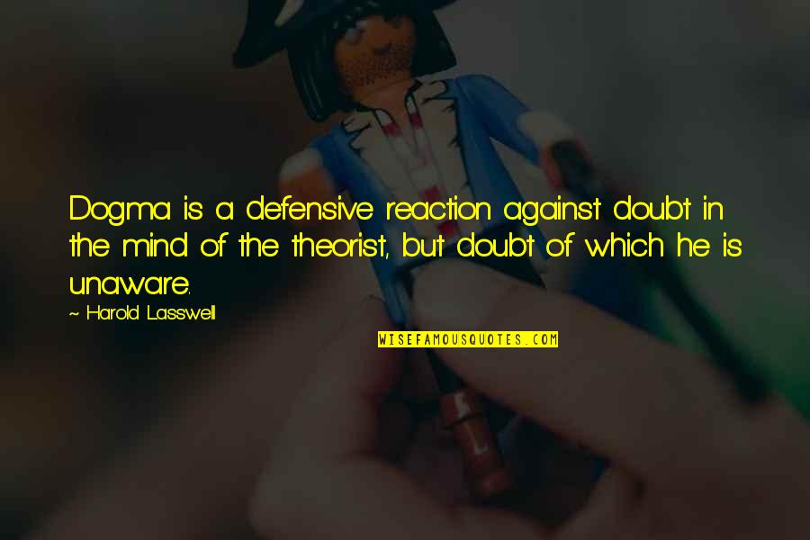 Love Double Edged Sword Quotes By Harold Lasswell: Dogma is a defensive reaction against doubt in