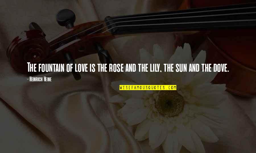 Love Dove Quotes By Heinrich Heine: The fountain of love is the rose and