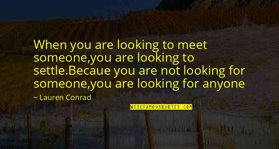 Love Dove Quotes By Lauren Conrad: When you are looking to meet someone,you are