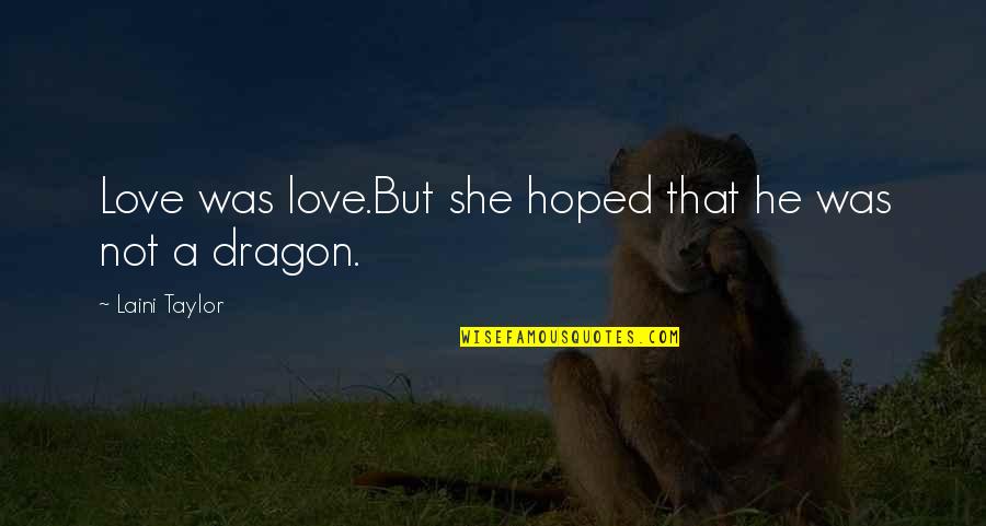 Love Dragon Quotes By Laini Taylor: Love was love.But she hoped that he was