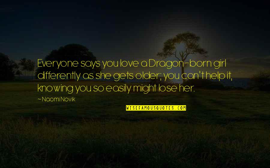 Love Dragon Quotes By Naomi Novik: Everyone says you love a Dragon-born girl differently