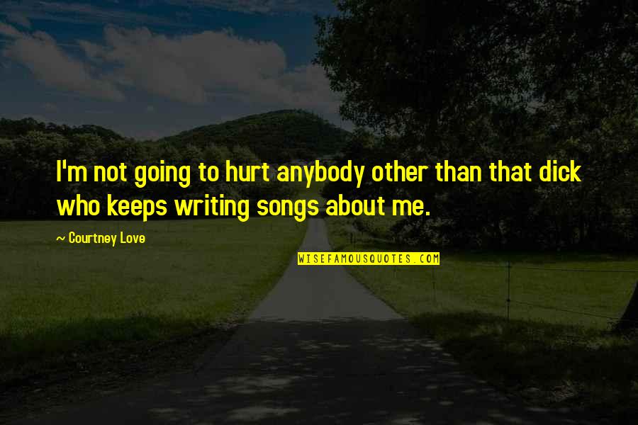 Love Drawings Quotes By Courtney Love: I'm not going to hurt anybody other than