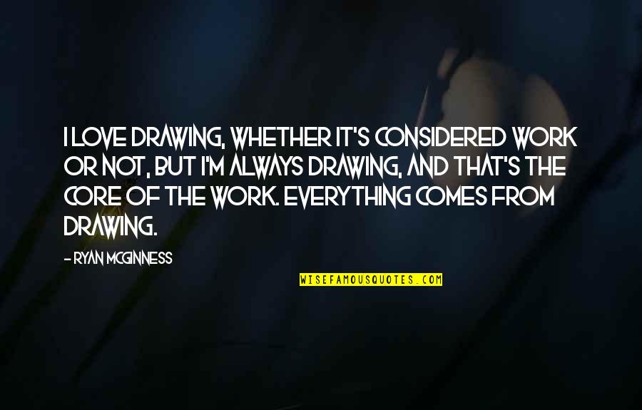 Love Drawings Quotes By Ryan McGinness: I love drawing, whether it's considered work or