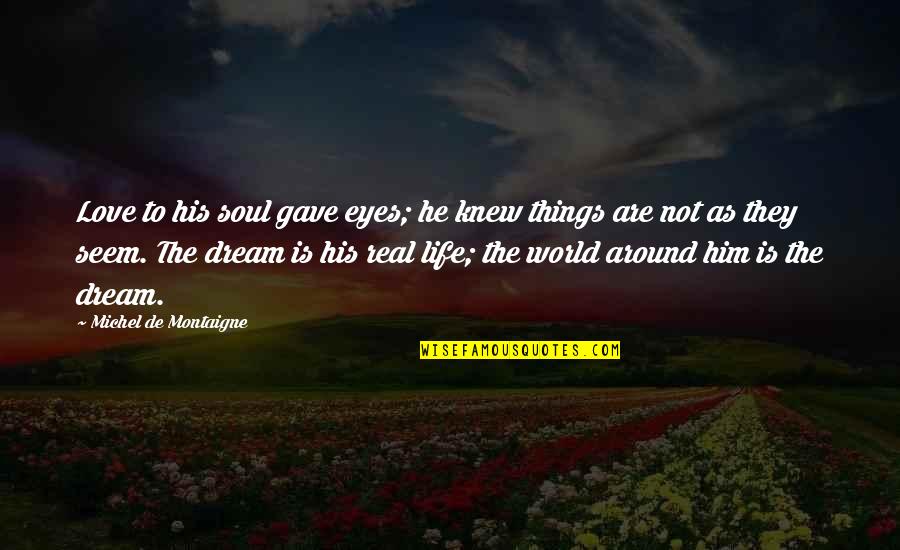 Love Dream Life Quotes By Michel De Montaigne: Love to his soul gave eyes; he knew