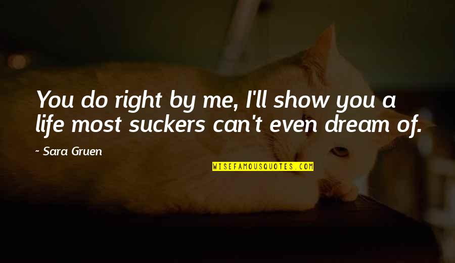 Love Dream Life Quotes By Sara Gruen: You do right by me, I'll show you