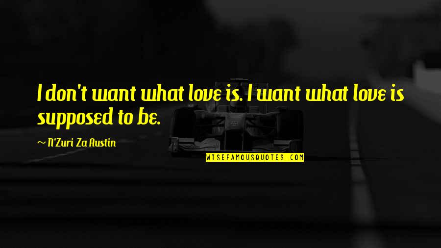 Love Dreams Quotes By N'Zuri Za Austin: I don't want what love is. I want