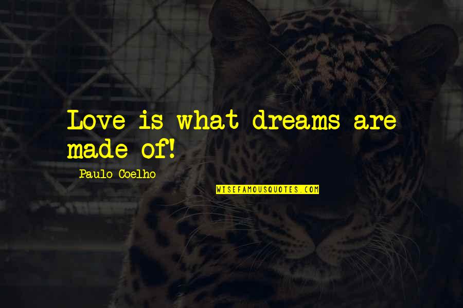 Love Dreams Quotes By Paulo Coelho: Love is what dreams are made of!