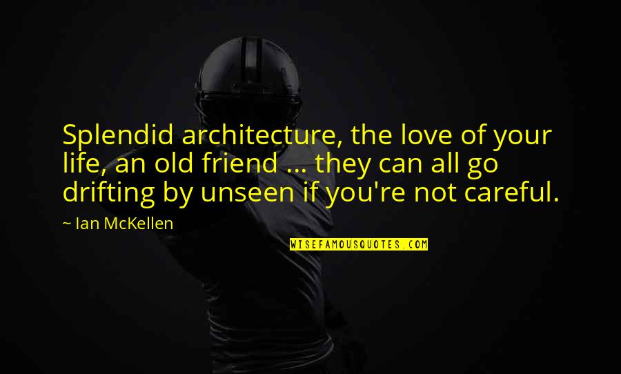 Love Drifting Quotes By Ian McKellen: Splendid architecture, the love of your life, an