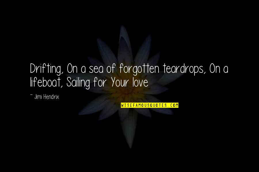 Love Drifting Quotes By Jimi Hendrix: Drifting, On a sea of forgotten teardrops, On