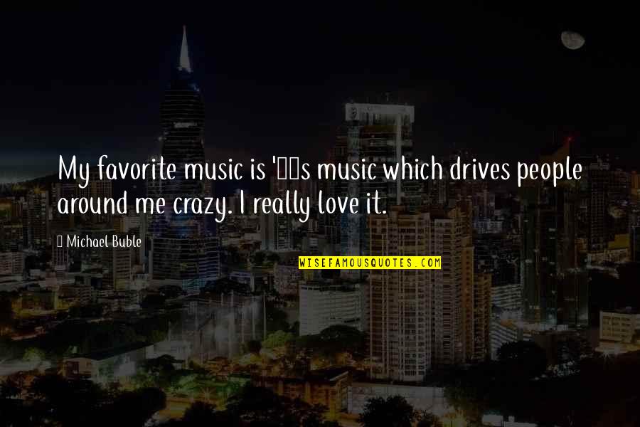 Love Drives Me Crazy Quotes By Michael Buble: My favorite music is '80s music which drives