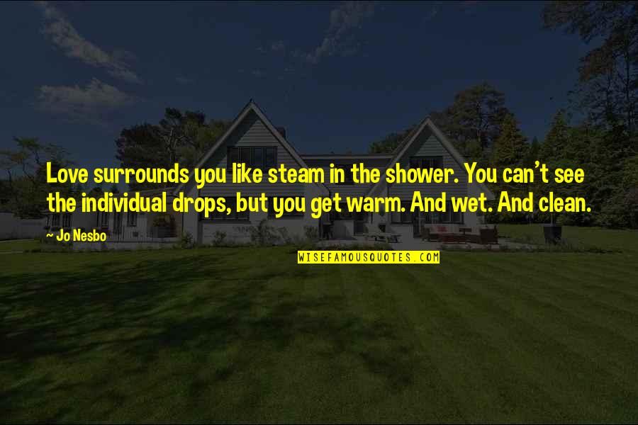 Love Drops Quotes By Jo Nesbo: Love surrounds you like steam in the shower.