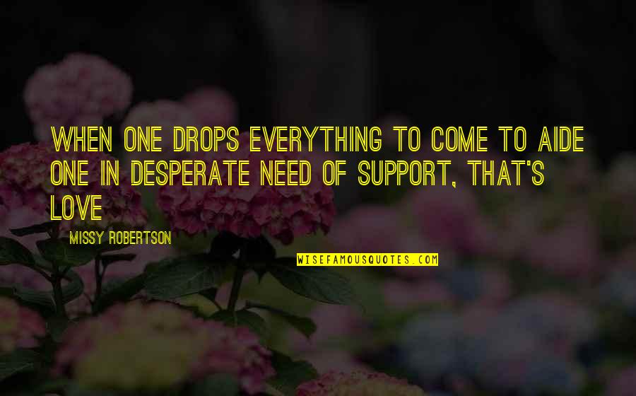 Love Drops Quotes By Missy Robertson: When one drops everything to come to aide