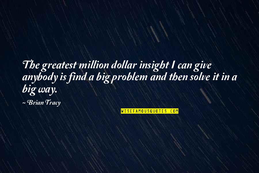 Love Dump Quotes By Brian Tracy: The greatest million dollar insight I can give