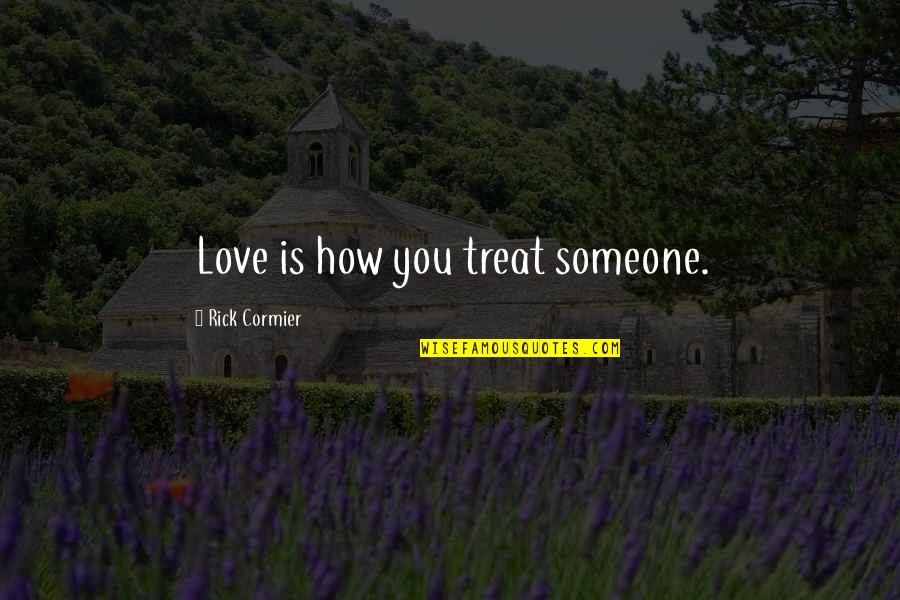 Love Dumping Quotes By Rick Cormier: Love is how you treat someone.