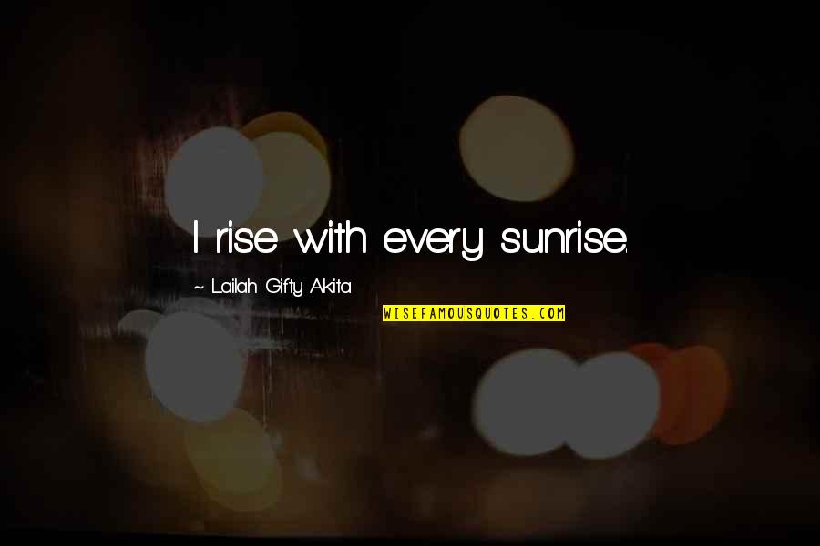 Love During War Quotes By Lailah Gifty Akita: I rise with every sunrise.