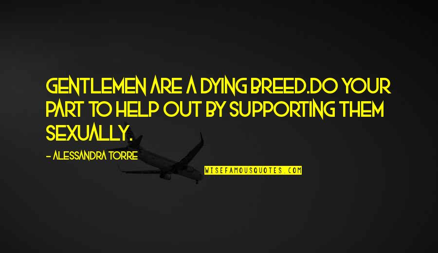Love Dying Out Quotes By Alessandra Torre: Gentlemen are a dying breed.Do your part to